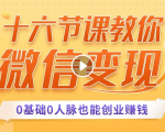十六节课教你零基础微信变现,用单品打爆市场,每月收入超过10万+-全网第一网赚项目资源库-中赚网 & 中创网 & 冒泡网 & 福缘网 - 小本轻创业与优质加盟项目首选平台