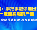 选品:手把手教你选出来,一定能卖爆的产品 从此赚钱变轻松 而且是躺赚-全网第一网赚项目资源库-中赚网 & 中创网 & 冒泡网 & 福缘网 - 小本轻创业与优质加盟项目首选平台