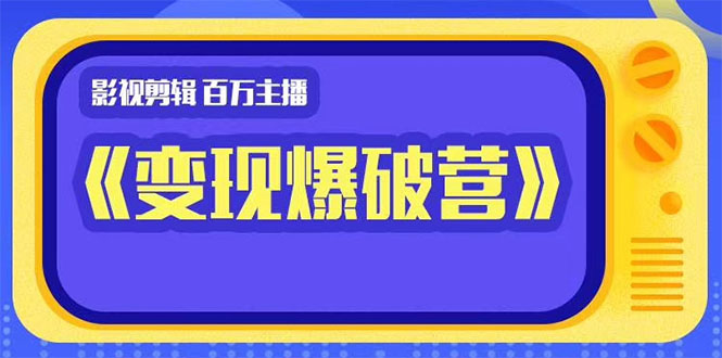 百万主播影视剪辑《影视变现爆破营》揭秘影视号6大维度，边学边变现-全网第一网赚项目资源库-中赚网 & 中创网 & 冒泡网 & 福缘网 - 小本轻创业与优质加盟项目首选平台