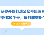 《从零开始打造公众号矩阵》批量操作20个号,每月收益大概8-12W(44节课)-全网第一网赚项目资源库-中赚网 & 中创网 & 冒泡网 & 福缘网 - 小本轻创业与优质加盟项目首选平台