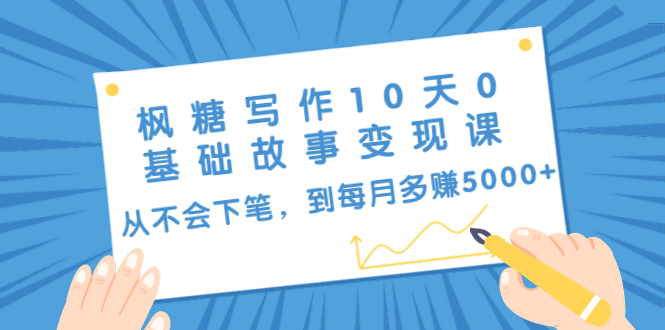 枫糖写作10天0基础故事变现课：从不会下笔，到每月多赚5000+（10节视频课）-全网第一网赚项目资源库-中赚网 & 中创网 & 冒泡网 & 福缘网 - 小本轻创业与优质加盟项目首选平台