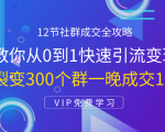 12节社群成交全攻略:从0到1快速引流变现,3天裂变300个群一晚成交103万-全网第一网赚项目资源库-中赚网 & 中创网 & 冒泡网 & 福缘网 - 小本轻创业与优质加盟项目首选平台
