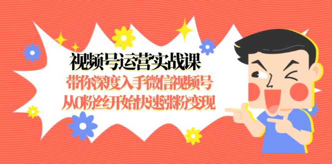 视频号运营实战课，带你深度入手微信视频号1.0，从0粉丝开始快速涨粉变现-全网第一网赚项目资源库-中赚网 & 中创网 & 冒泡网 & 福缘网 - 小本轻创业与优质加盟项目首选平台