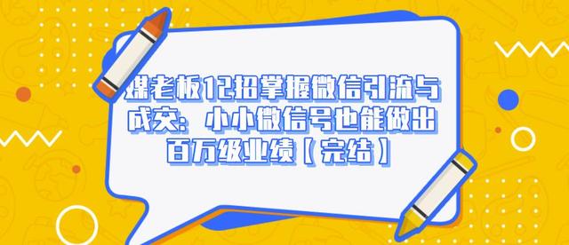 媒老板12招掌握微信引流与成交：小小微信号也能做出百万级业绩-全网第一网赚项目资源库-中赚网 & 中创网 & 冒泡网 & 福缘网 - 小本轻创业与优质加盟项目首选平台