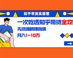 知乎带货实操营:一次吃透知乎带货全攻略 无货源躺赚高佣,月入1-10万-全网第一网赚项目资源库-中赚网 & 中创网 & 冒泡网 & 福缘网 - 小本轻创业与优质加盟项目首选平台