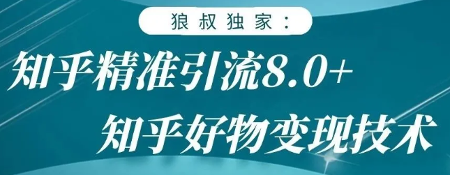 狼叔知乎精准引流8.0，知乎好物变现技术，轻松月赚3W+-全网第一网赚项目资源库-中赚网 & 中创网 & 冒泡网 & 福缘网 - 小本轻创业与优质加盟项目首选平台