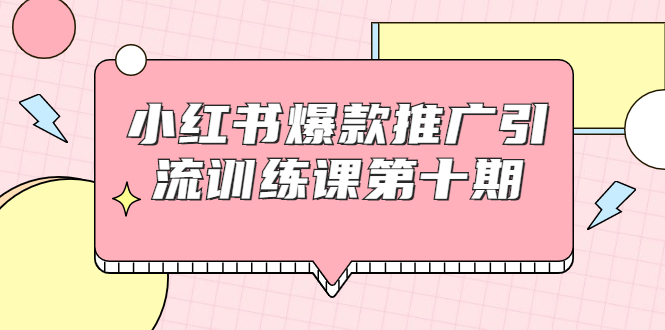 小红书爆款推广引流训练课第十期，手把手带你玩转小红书，轻松月入过万-全网第一网赚项目资源库-中赚网 & 中创网 & 冒泡网 & 福缘网 - 小本轻创业与优质加盟项目首选平台