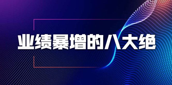 业绩暴增的八大绝招，销售员必须掌握的硬核技能（9节视频课程）-全网第一网赚项目资源库-中赚网 & 中创网 & 冒泡网 & 福缘网 - 小本轻创业与优质加盟项目首选平台