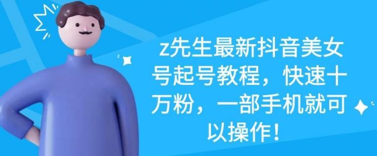 z先生最新抖音美女号起号教程，快速十万粉，一部手机就可以操作-全网第一网赚项目资源库-中赚网 & 中创网 & 冒泡网 & 福缘网 - 小本轻创业与优质加盟项目首选平台