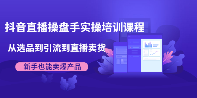抖音直播操盘手实操培训课程：从选品到引流到直播卖货，新手也能卖爆产品-全网第一网赚项目资源库-中赚网 & 中创网 & 冒泡网 & 福缘网 - 小本轻创业与优质加盟项目首选平台