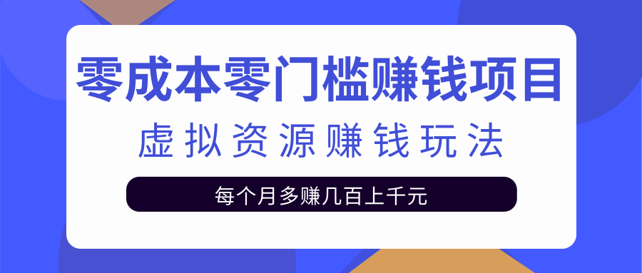 零成本零门槛赚钱项目，虚拟资源赚钱玩法每月多赚几百上千元-全网第一网赚项目资源库-中赚网 & 中创网 & 冒泡网 & 福缘网 - 小本轻创业与优质加盟项目首选平台