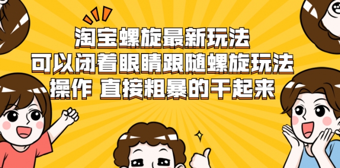 淘宝螺旋最新玩法，可以闭着眼睛跟随螺旋玩法操作 直接粗暴的干起来-全网第一网赚项目资源库-中赚网 & 中创网 & 冒泡网 & 福缘网 - 小本轻创业与优质加盟项目首选平台