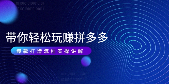 带你轻松玩赚拼多多：花的少 赚的多 爆款更简单 爆款打造流程实操讲解-全网第一网赚项目资源库-中赚网 & 中创网 & 冒泡网 & 福缘网 - 小本轻创业与优质加盟项目首选平台