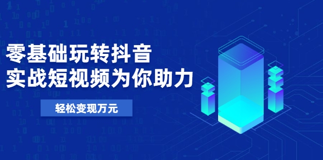 零基础玩转抖音，实战短视频为你助力，轻松变现万元-全网第一网赚项目资源库-中赚网 & 中创网 & 冒泡网 & 福缘网 - 小本轻创业与优质加盟项目首选平台