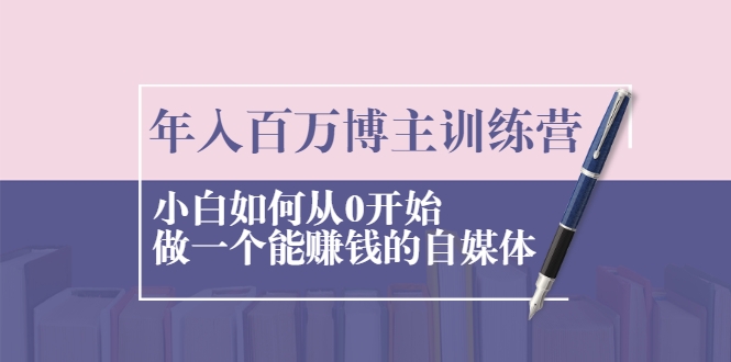 年入百万博主训练营：小白如何从0开始做一个能赚钱的自媒体-全网第一网赚项目资源库-中赚网 & 中创网 & 冒泡网 & 福缘网 - 小本轻创业与优质加盟项目首选平台