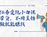 全民任务变现小白课,不用带货,不用直播,拍视频就能赚钱-全网第一网赚项目资源库-中赚网 & 中创网 & 冒泡网 & 福缘网 - 小本轻创业与优质加盟项目首选平台