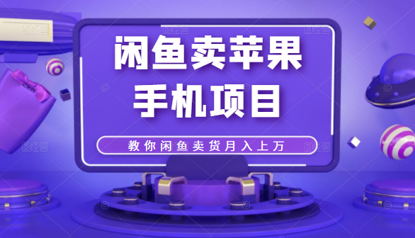 闲鱼卖苹果手机项目，教你闲鱼卖货月入上万-全网第一网赚项目资源库-中赚网 & 中创网 & 冒泡网 & 福缘网 - 小本轻创业与优质加盟项目首选平台