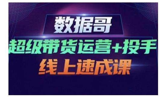 数据哥·超级带货运营+投手线上速成课，快速提升运营和熟悉学会投手技巧-全网第一网赚项目资源库-中赚网 & 中创网 & 冒泡网 & 福缘网 - 小本轻创业与优质加盟项目首选平台