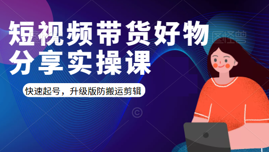 短视频带货好物分享实操课：快速起号，升级版防搬运剪辑-全网第一网赚项目资源库-中赚网 & 中创网 & 冒泡网 & 福缘网 - 小本轻创业与优质加盟项目首选平台