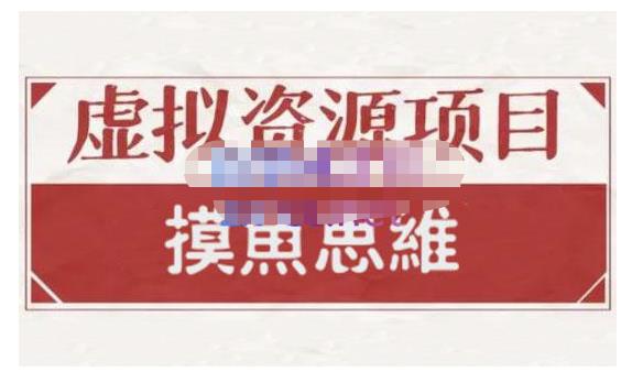 摸鱼思维·虚拟资源掘金课，虚拟资源的全套玩法 价值1880元-全网第一网赚项目资源库-中赚网 & 中创网 & 冒泡网 & 福缘网 - 小本轻创业与优质加盟项目首选平台