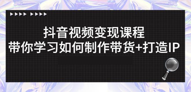 抖音短视频变现课程：带你学习如何制作带货+打造IP【41节】-全网第一网赚项目资源库-中赚网 & 中创网 & 冒泡网 & 福缘网 - 小本轻创业与优质加盟项目首选平台