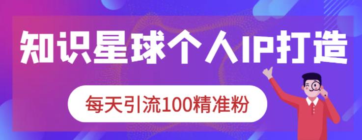 知识星球个人IP打造系列课程，每天引流100精准粉-全网第一网赚项目资源库-中赚网 & 中创网 & 冒泡网 & 福缘网 - 小本轻创业与优质加盟项目首选平台