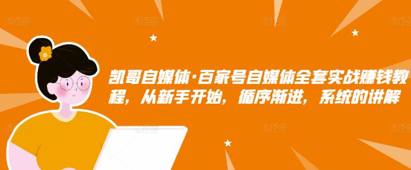 凯哥自媒体·百家号自媒体全套实战赚钱教程，从新手开始，循序渐进，系统的讲解-全网第一网赚项目资源库-中赚网 & 中创网 & 冒泡网 & 福缘网 - 小本轻创业与优质加盟项目首选平台