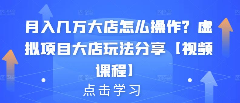 月入几万大店怎么操作？虚拟项目大店玩法分享【视频课程】-全网第一网赚项目资源库-中赚网 & 中创网 & 冒泡网 & 福缘网 - 小本轻创业与优质加盟项目首选平台