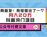 老古董说项目:全网首发!我挖掘出了一个月入20万的抖音冷门项目(付费文章)-全网第一网赚项目资源库-中赚网 & 中创网 & 冒泡网 & 福缘网 - 小本轻创业与优质加盟项目首选平台