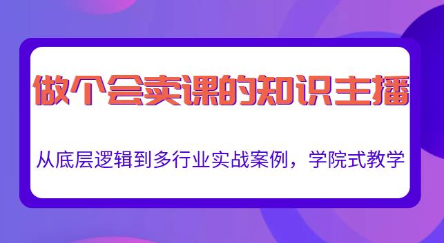 做一个会卖课的知识主播，从底层逻辑到多行业实战案例，学院式教学-全网第一网赚项目资源库-中赚网 & 中创网 & 冒泡网 & 福缘网 - 小本轻创业与优质加盟项目首选平台