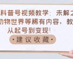 抖音科普号视频教学:未解之谜、动物世界等稀有内容,教你从起号到变现!-全网第一网赚项目资源库-中赚网 & 中创网 & 冒泡网 & 福缘网 - 小本轻创业与优质加盟项目首选平台