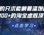 踏踏实实的只求能躺着温饱的每天赚个100+的淘宝虚拟项目,适合新手-全网第一网赚项目资源库-中赚网 & 中创网 & 冒泡网 & 福缘网 - 小本轻创业与优质加盟项目首选平台
