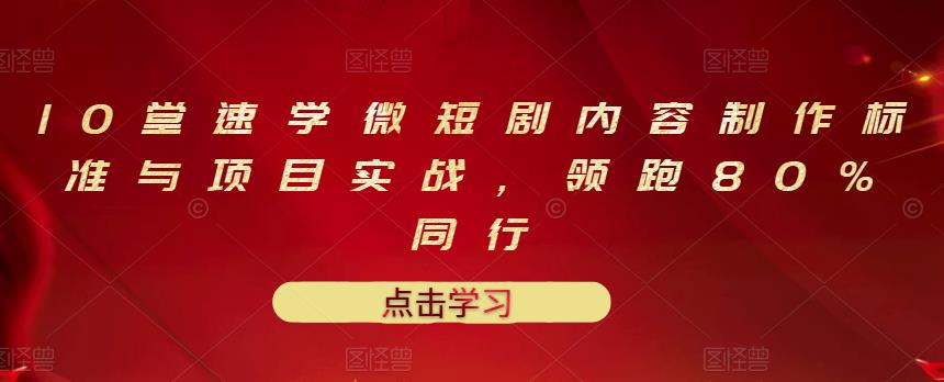 10堂速学微短剧内容制作标准与项目实战，领跑80%同行-全网第一网赚项目资源库-中赚网 & 中创网 & 冒泡网 & 福缘网 - 小本轻创业与优质加盟项目首选平台