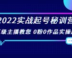 2022实战起号秘训营，千万级主播教您 0粉0作品实操起号（价值299元）-全网第一网赚项目资源库-中赚网 & 中创网 & 冒泡网 & 福缘网 - 小本轻创业与优质加盟项目首选平台