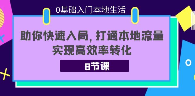0基础入门本地生活：助你快速入局，8节课带你打通本地流量，实现高效率转化-全网第一网赚项目资源库-中赚网 & 中创网 & 冒泡网 & 福缘网 - 小本轻创业与优质加盟项目首选平台