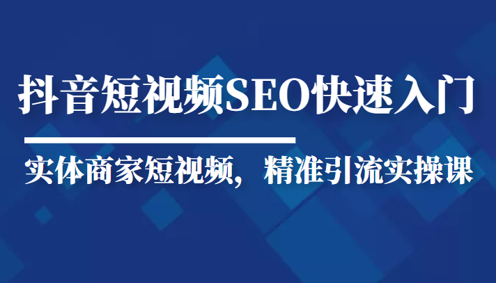 抖音短视频Seo搜索排名优化新手快速入门教程，实体商家短视频，精准引流实操课-全网第一网赚项目资源库-中赚网 & 中创网 & 冒泡网 & 福缘网 - 小本轻创业与优质加盟项目首选平台