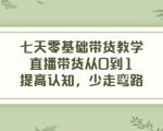 七天零基础带货教学,直播带货从0到1,提高认知,少走弯路-全网第一网赚项目资源库-中赚网 & 中创网 & 冒泡网 & 福缘网 - 小本轻创业与优质加盟项目首选平台