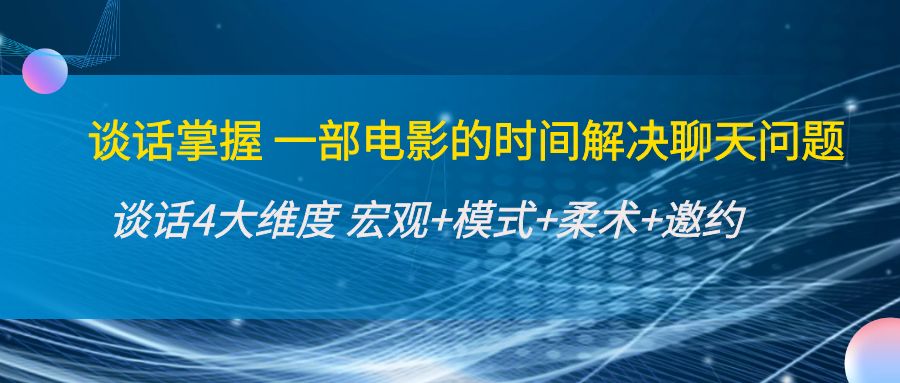 谈话掌握一部电影的时间解决聊天问题：谈话四大维度:宏观+模式+柔术+邀约-全网第一网赚项目资源库-中赚网 & 中创网 & 冒泡网 & 福缘网 - 小本轻创业与优质加盟项目首选平台