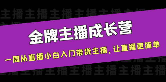 金牌主播成长营，一周从直播小白入门带货主播，让直播更简单-全网第一网赚项目资源库-中赚网 & 中创网 & 冒泡网 & 福缘网 - 小本轻创业与优质加盟项目首选平台