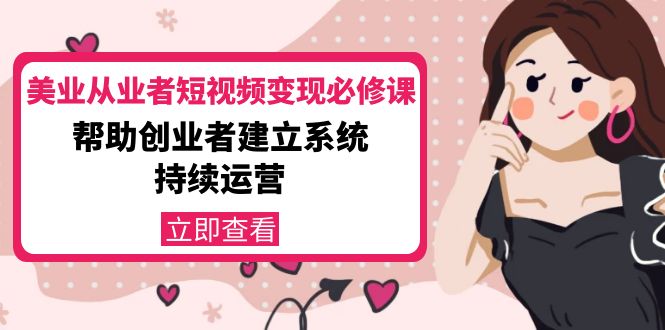 美业从业者短视频变现必修课：帮助创业者建立系统持续运营-价值3990元-全网第一网赚项目资源库-中赚网 & 中创网 & 冒泡网 & 福缘网 - 小本轻创业与优质加盟项目首选平台