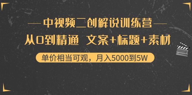 中视频二创解说训练营：从0到精通 文案+标题+素材、月入5000到5W-全网第一网赚项目资源库-中赚网 & 中创网 & 冒泡网 & 福缘网 - 小本轻创业与优质加盟项目首选平台