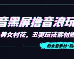 抖音黑屏撸音浪玩法:野人美女村花,丑妻玩法素材统统有【教程+素材】-全网第一网赚项目资源库-中赚网 & 中创网 & 冒泡网 & 福缘网 - 小本轻创业与优质加盟项目首选平台