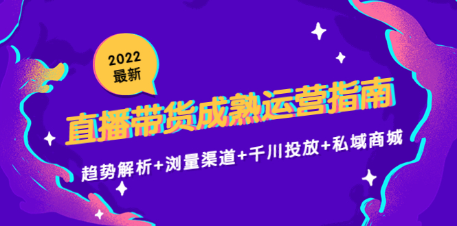 2022最新直播带货成熟运营指南3.0：趋势解析+浏量渠道+千川投放+私域商城-全网第一网赚项目资源库-中赚网 & 中创网 & 冒泡网 & 福缘网 - 小本轻创业与优质加盟项目首选平台