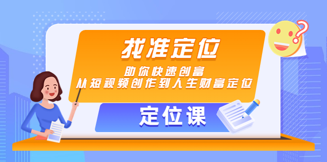 【定位课】找准定位，助你快速创富，从短视频创作到人生财富定位-全网第一网赚项目资源库-中赚网 & 中创网 & 冒泡网 & 福缘网 - 小本轻创业与优质加盟项目首选平台