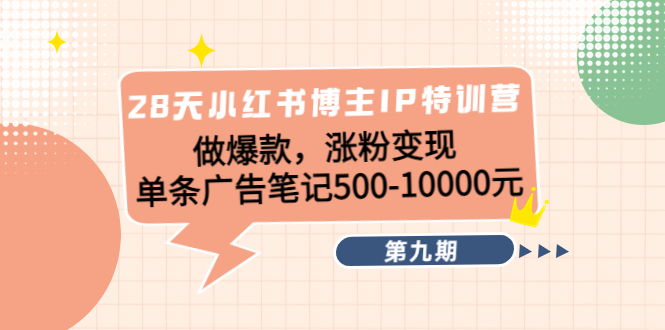 28天小红书博主IP特训营《第9期》做爆款，涨粉变现 单条广告笔记500-10000-全网第一网赚项目资源库-中赚网 & 中创网 & 冒泡网 & 福缘网 - 小本轻创业与优质加盟项目首选平台