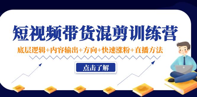 短视频带货混剪训练营：底层逻辑+内容输出+方向+快速涨粉+直播方法-全网第一网赚项目资源库-中赚网 & 中创网 & 冒泡网 & 福缘网 - 小本轻创业与优质加盟项目首选平台