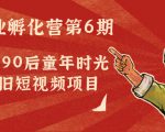 副业孵化营第6期:80/90后童年时光怀旧短视频项目-全网第一网赚项目资源库-中赚网 & 中创网 & 冒泡网 & 福缘网 - 小本轻创业与优质加盟项目首选平台