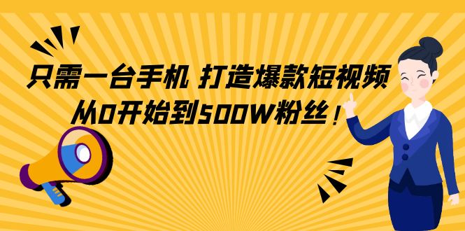 只需一台手机，轻松打造爆款短视频，从0开始到500W粉丝-全网第一网赚项目资源库-中赚网 & 中创网 & 冒泡网 & 福缘网 - 小本轻创业与优质加盟项目首选平台