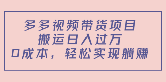 多多视频带货项目，搬运日入过万，0成本，轻松实现躺赚（教程+软件）-全网第一网赚项目资源库-中赚网 & 中创网 & 冒泡网 & 福缘网 - 小本轻创业与优质加盟项目首选平台