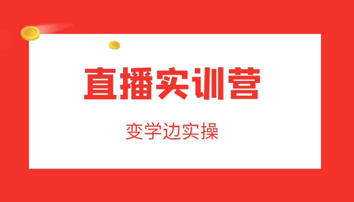 直播实训营，变学边实操，成为运营型主播，拉动直播间人气-全网第一网赚项目资源库-中赚网 & 中创网 & 冒泡网 & 福缘网 - 小本轻创业与优质加盟项目首选平台